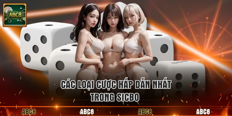 Các loại cược hấp dẫn nhất trong Sicbo