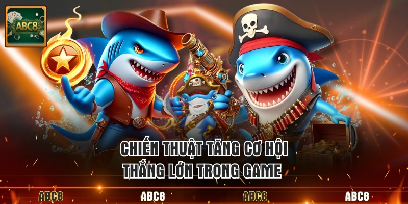 Chiến thuật tăng cơ hội thắng lớn trong game