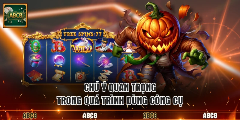 Chú ý quan trọng trong quá trình dùng công cụ 