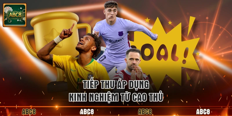 Tiếp thu áp dụng kinh nghiệm từ cao thủ